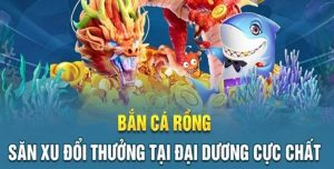 bắn cá rồng đổi thưởng